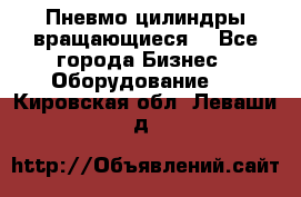 Пневмо цилиндры вращающиеся. - Все города Бизнес » Оборудование   . Кировская обл.,Леваши д.